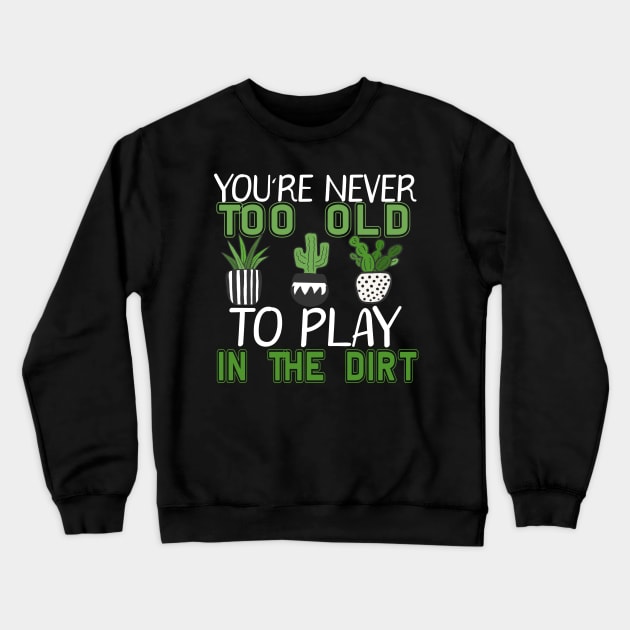 You're Never Too Old To Play In The Dirt Gardening Crewneck Sweatshirt by marisamegan8av